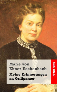 Ebner-Eschenbach, Marie Freifrau von — Meine Erinnerungen an Grillparzer