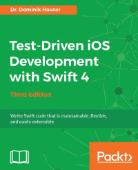 Dr. Dominik Hauser — Test-Driven iOS Development with Swift 4 - Third Edition: Write Swift code that is maintainable, flexible, and easily extensible