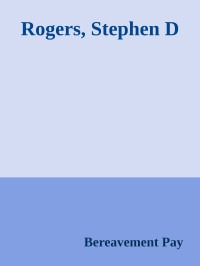 Bereavement Pay — Rogers, Stephen D