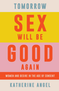 Katherine Angel — Tomorrow Sex Will Be Good Again