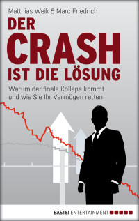 Weik, Matthias & Friedrich, Marc — Der Crash ist die Lösung · Warum der finale Kollaps kommt und wie sie Ihr Vermögen retten