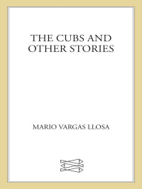 Mario Vargas Llosa — The Cubs and Other Stories