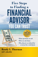Randy L. Thurman — Five Steps to Finding a Financial Advisor You Can Trust: What Questions to Ask, When to Ask Them, Why They're So Critical