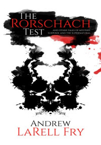 Andrew LaRell Fry — The Rorschach Test: and other tales of mystery, suspense and the supernatural