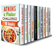 Grace Cooper & Eva Mehler & Sarah Benson & Vicki Day & Andrea Libman & Aimee Long & Emma Melton & Paula Hess & Monique Lopez & Ingrid Watson — Atkins and Paleo Challenge Box Set (10 in 1): Over 400 Atkins and Paleo Recipes With Pressure, Slow Cooker and Cast Iron for Busy People (Atkins Diet & Paleo Recipes)