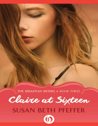 Susan Beth Pfeffer — Claire at Sixteen