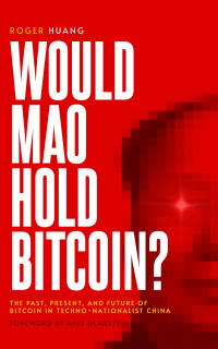 Roger Huang — Would Mao Hold Bitcoin?: The Past, Present and Future of Bitcoin in Techno-Nationalist China