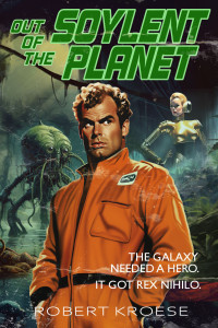Kroese, Robert — Out of the Soylent Planet (A Rex Nihilo Adventure)