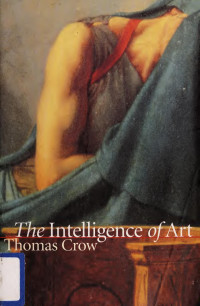 Thomas Crow — The Intelligence of Art (Bettie Allison Rand Lectures in Art History)