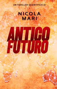 Mari, Nicola — Antico Futuro (Serie FAPI Vol. 2) (Italian Edition)