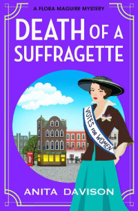 Anita Davison — Death of a Suffragette (The Flora Maguire Mysteries)
