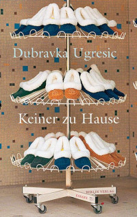 Ugresic, Dubravka — Keiner zu Hause