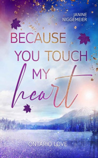 Janine Niggemeier — Because you touch my heart: Ontario Love (German Edition)