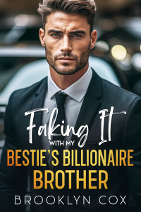 Brooklyn Cox — Faking It with my Bestie's Billionaire Brother: An Enemies to Lovers Age Gap Romance