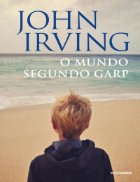 John Irving — O mundo segundo Garp