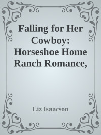 Liz Isaacson — Falling for Her Cowboy: Horseshoe Home Ranch Romance, Collection 1 (Horseshoe Home Boxed Set)