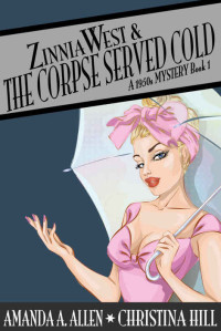 Amanda A. Allen & Christina Hill — Zinnia West & The Corpse Served Cold: A 1950s Cozy Historical Mystery (The Zinnia West 1950s Mysteries)