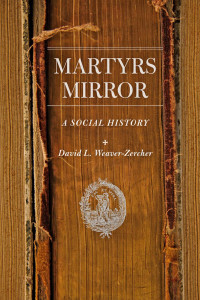 David L. Weaver-Zercher — Martyrs Mirror: A Social History