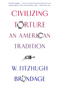 W. Fitzhugh Brundage — Civilizing Torture