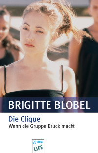 Blobel, Brigitte [Blobel, Brigitte] — Die Clique - Wenn die Gruppe Druck macht