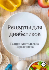 Галина Анатольевна Передериева — Рецепты для диабетиков