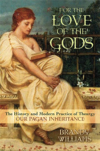 Brandy Williams — For the Love of the Gods: The History and Modern Practice of Theurgy