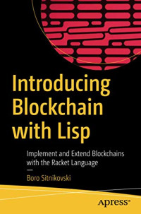 Sitnikovski, Boro — Introducing Blockchain with Lisp: Implement and Extend Blockchains with the Racket Language