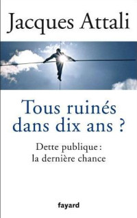 Attali, Jacques [Attali, Jacques] — Tous Ruinés dans Dix Ans ?