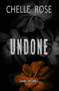 Chelle Rose — Undone: A Forbidden Adopted Brother/Sister Romance (Dark Desires Book 4)