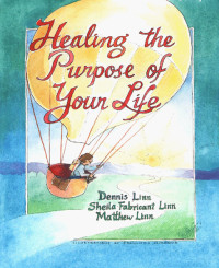 Sheila Fabricant Linn, Dennis Linn, Matthew Linn & Matthew Linn & Dennis Linn — Healing the Purpose of Your Life