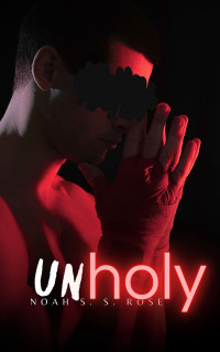 Noah S. S. Rose — Unholy: A College MM/Gay Dark Romance