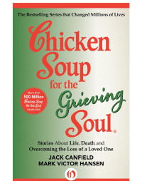 Canfield, Jack — Chicken Soup for the Grieving Soul · Stories About Life, Death and Overcoming the Loss of a Loved One