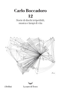 Carlo Boccadoro — 12. Storie di dischi irripetibili, musica e lampi di vita