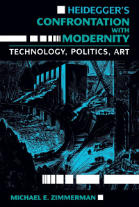 Michael E. Zimmerman — Heidegger's Confrontation With Modernity: Technology, Politics, and Art