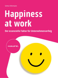 Selma Fehrmann — Happiness at Work – Der essenzielle Faktor für Unternehmenserfolg