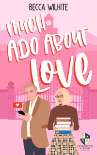 Becca Wilhite — Much Ado about Love: A Sweet Romantic Comedy (Chamberlain Academy Rom-Coms)