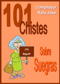Rafa Joke — 101 Chistes Sobre Suegras. En español, Humor, Cuentos, Bromas: Cuentos, chistes, bromas sobre suegras en español. Humor (Spanish Edition)