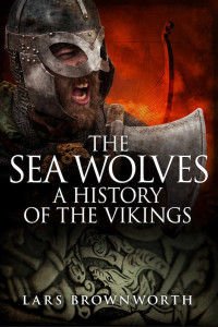 Lars Brownworth — The Sea Wolves: A History of the Vikings