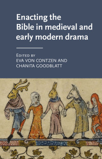 Eva von Contzen & Chanita Goodblatt — Enacting the Bible in medieval and early modern drama