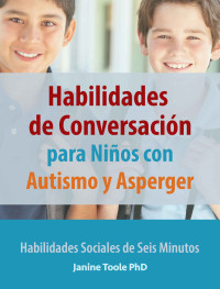 Janine Toole PhD — Habilidades de Conversación para Niños con Autismo y Asperger: Habilidades Sociales de Seis Minutos (Spanish Edition)