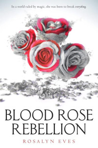 Rosalyn Eves — Blood rose Rebellion