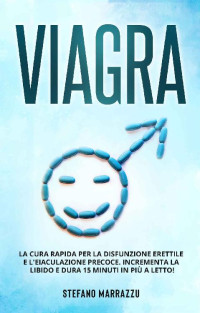 Stefano Marrazzu — Viagra: La cura rapida per la disfunzione erettile e l'eiaculazione precoce. Incrementa la libido e dura 15 minuti in più a letto! (Italian Edition)