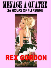Gordon, Rex — Menage a Quatre : 36 Hours of Pleasure