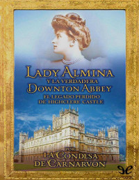 Lady Fiona Carnarvon — Lady Almina Y La Verdadera Downton Abbey