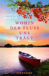 Charles Martin — Wohin der Fluss uns trägt