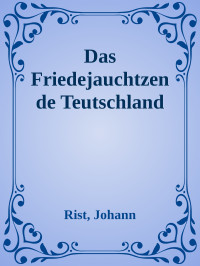 Rist, Johann — Das Friedejauchtzende Teutschland