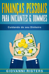 Giovanni Rigters — Finanças Pessoais Para Iniciantes & Dummies: Cuidando do seu Dinheiro