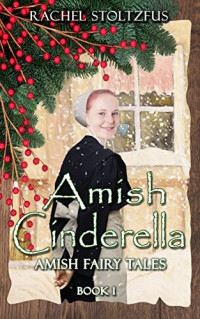 Rachel Stoltzfus — Amish Fairy Tales – 01 – Amish Cinderella