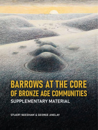 Stuart Needham & George Anelay; — Barrows at the Core of Bronze Age Communities. Supplementary Material