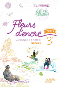 Chantal Bertagna, Françoise Carrier — Fleurs d'encre : Français 3e - Livre élève (Ed. 2016)